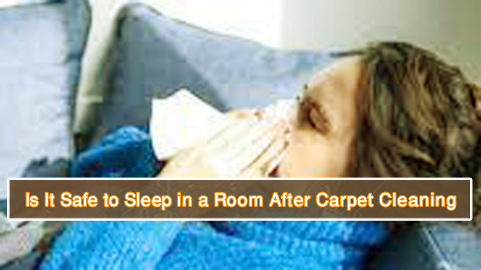 Is It Safe to Sleep in a Room After Carpet Cleaning