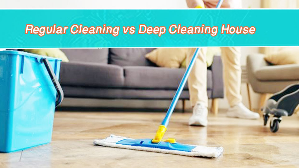 Regular Cleaning vs Deep Cleaning House: What’s the Difference?